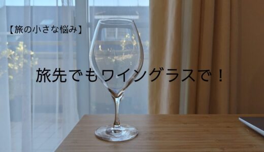 －旅の小さな悩み－　旅先にワイングラスを持参したい